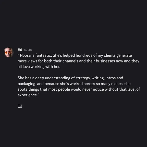 Ed: “Roosa is fantastic. She’s helped hundreds of my clients generate more views for both their channels and their businesses”
